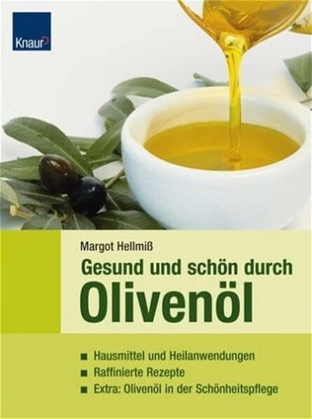 Gesund und schön durch Olivenöl: Hausmittel und Heilanwendungen; Raffinierte Rezepte; Extra: Olivenöl in der Schönheitspflege