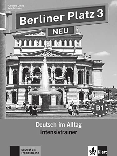 Berliner Platz 3 NEU: Deutsch im Alltag. Intensivtrainer (Berliner Platz NEU: Deutsch im Alltag) Berliner Platz 3 NEU: Deutsch im Alltag. Intensivtrainer (Berliner Platz NEU: Deutsch im Alltag)