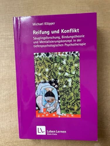 Reifung und Konflikt. Säuglingsforschung, Bindungstheorie und Mentalisierungskonzept in der tiefenpsychologischen Psychotherapie (Leben Lernen 194)