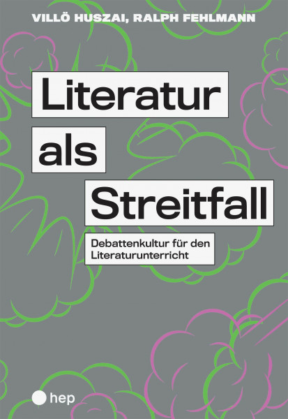 Literatur als Streitfall: Debattenkultur für den Literaturunterricht