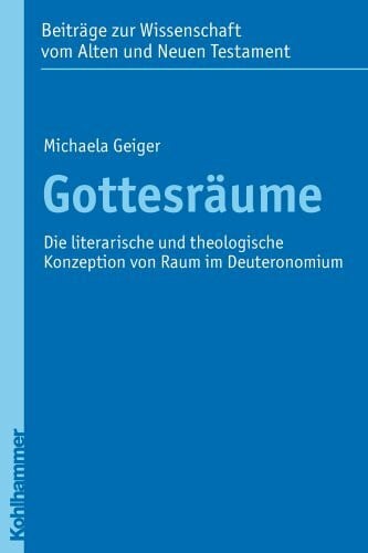 Gottesräume: Die literarische und theologische Konzeption von Raum im Deuteronomium (Beiträge zur Wissenschaft vom Alten und Neuen Testament (BWANT): Zehnte Folge, 3, Band 3)