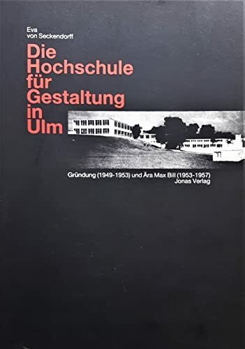 Die Hochschule für Gestaltung in Ulm. Gründung (1949-1953) und Ära Max Bill (1953-1957)