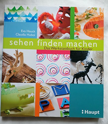 sehen, finden, machen: Das Werkstattbuch für Kinder