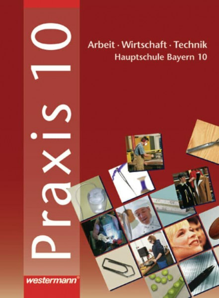 Praxis. Arbeit - Wirtschaft - Technik für Hauptschulen in Bayern: Praxis - AWT: Arbeit - Wirtschaft - Technik für Haupt- und Mittelschulen in Bayern: ... für Haupt- und Mittelschulen in Bayern)