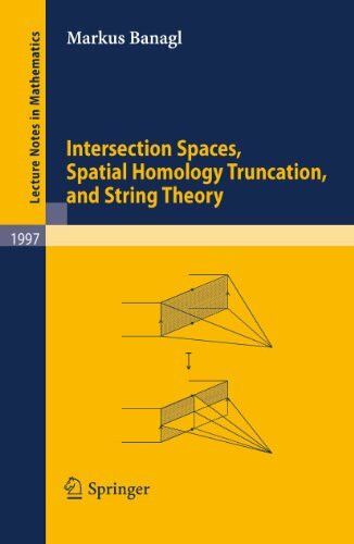 Intersection Spaces, Spatial Homology Truncation, and String Theory (Lecture Notes in Mathematics, Band 1997)