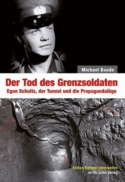 Der Tod des Grenzsoldaten: Egon Schultz, der Tunnel und die Propagandalüge