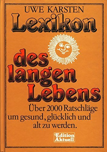 Lexikon des langen Lebens. Über 2000 Ratschläge um gesund, glücklich und alt zu werden