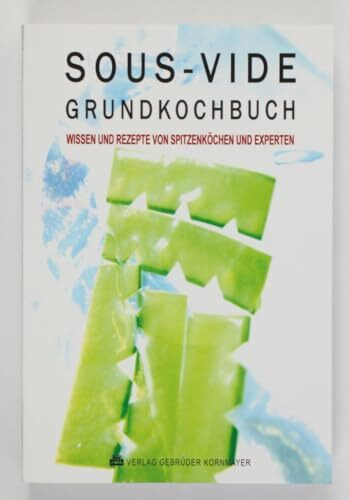 SOUS-VIDE GRUNDKOCHBUCH: Wissen und Rezepte von Spitzenköchen und Experten