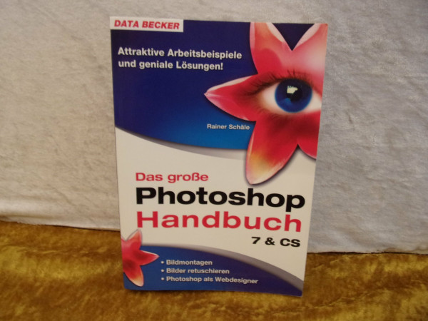 Das Photoshop Handbuch 7 & CS: Attraktive Arbeitsbeispiele und geniale Lösungen!. Bildmontagen. Bilder retuschieren. Photoshop als Webdesigner