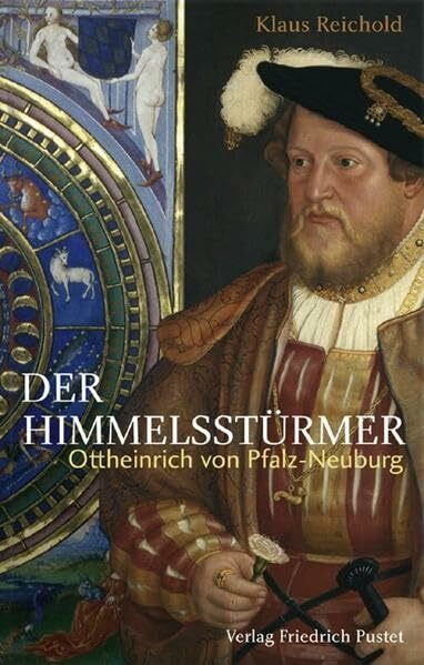 Der Himmelsstürmer: Ottheinrich von Pfalz-Neuburg (1502-1559) (Biografien)