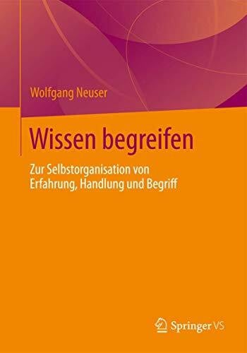 Wissen begreifen: Zur Selbstorganisation von Erfahrung, Handlung und Begriff
