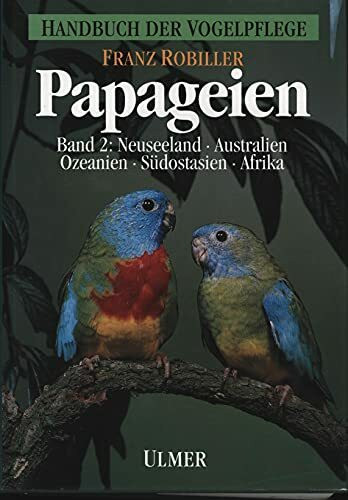 Handbuch der Vogelpflege - Papageien: Papageien, 3 Bde., Bd.2, Neuseeland, Australien, Ozeanien, Südostasien und Afrika