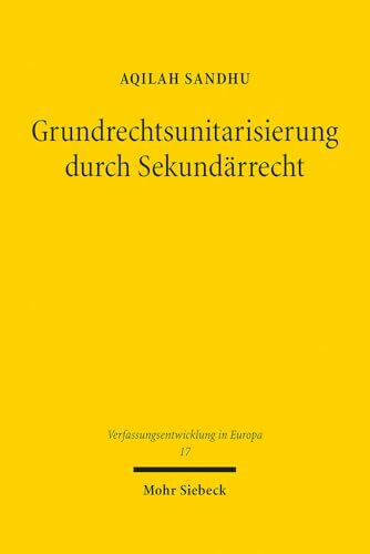 Grundrechtsunitarisierung durch Sekundärrecht: Zur Reichweite des mitgliedstaatlichen Grundrechtsschutzes im Anwendungsbereich von Öffnungsklauseln am ... (Verfassungsentwicklung in Europa, Band 17)