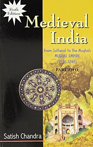 Medieval India: From Sultanat Tot He Mughals 1526-1748 Medieval India: From Sultanat Tot He Mughals 1526-1748