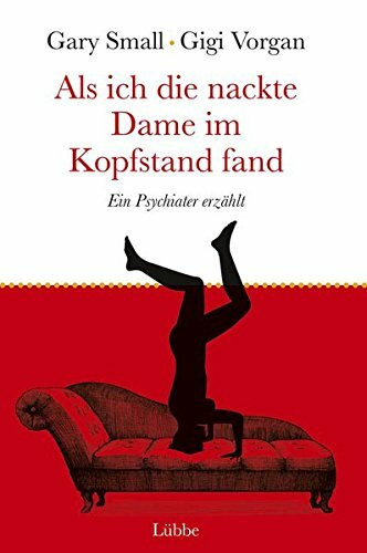 Als ich die nackte Dame im Kopfstand fand: Ein Psychiater erzählt