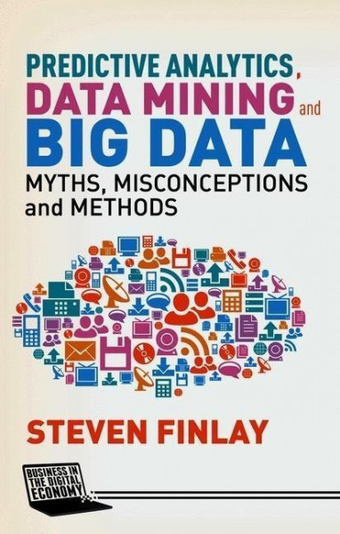 Predictive Analytics, Data Mining and Big Data: Myths, Misconceptions and Methods