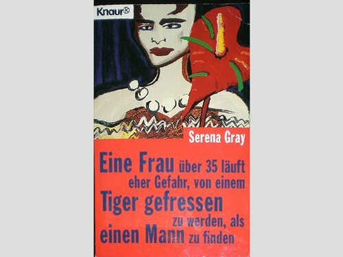 Eine Frau über 35 läuft eher Gefahr, von einem Tiger gefressen zu werden, als einen Mann zu finden (Knaur Taschenbücher. Romane, Erzählungen)