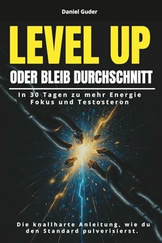 Level Up oder bleib Durchschnitt: In 30 Tagen zu mehr Energie, Fokus und Testosteron – die knallharte Anleitung, wie du den Standard pulverisierst.