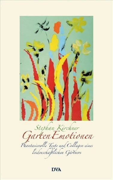 GartenEmotionen: Phantasievolle Texte und Collagen eines leidenschaftlichen Gärtners -