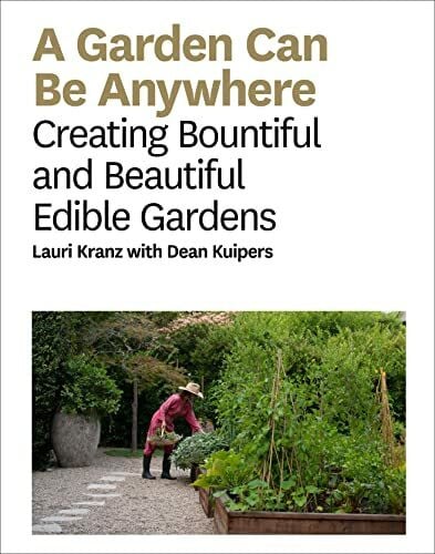 A Garden Can Be Anywhere: Creating Bountiful and Beautiful Edible Gardens