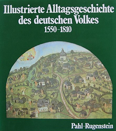 Illustrierte Alltagsgeschichte des Deutschen Volkes 1550-1810