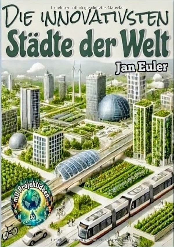 Die innovativsten Städte der Welt: 30 bahnbrechende Projekte, die zeigen, wie Städte die Zukunft gestalten können Die innovativsten Städte der Welt: 30 bahnbrechende Projekte, die zeigen, wie Städte die Zukunft gestalten können