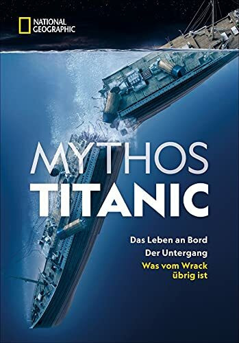 Sachbuch: Mythos Titanic. Das Leben an Bord. Der Untergang. Was vom Wrack übrig ist: Spektakuläre Bilder und spannende Reportagen zum berühmtesten Schiff der Welt. Mit vielen Karten und Grafiken