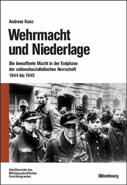 Wehrmacht und Niederlage: Die bewaffnete Macht in der Endphase der nationalsozialistischen Herrschaft 1944 bis 1945 (Beiträge zur Militärgeschichte)