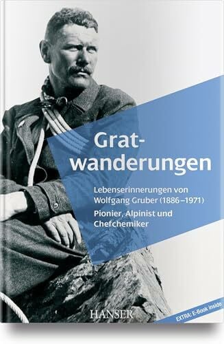 Gratwanderungen: Lebenserinnerungen von Wolfgang Gruber (1886-1971), Pionier, Alpinist und Chefchemiker