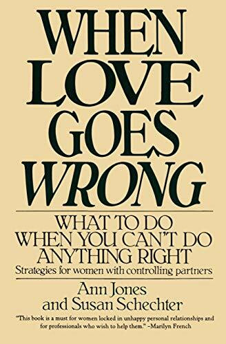 When Love Goes Wrong: What to Do When You Can't Do Anything Right – Essential Guidance for Women in Controlling Relationships Seeking Safety