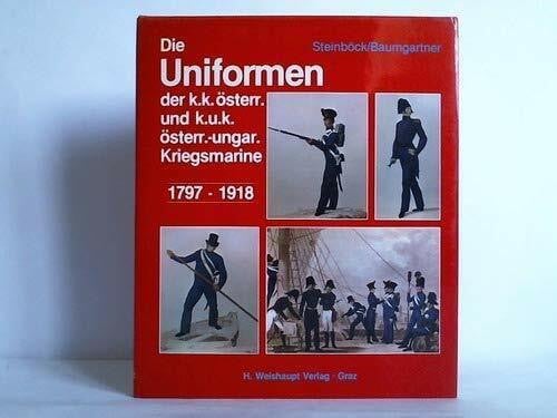 Die Uniformen der k.k. österreichischen und k.u.k. österreichisch-ungarischen Kriegsmarine 1797-1918