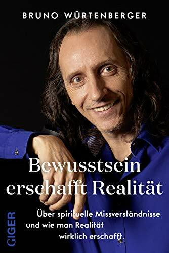 Bewusstsein erschafft Realität: Über spirituelle Missverständnisse und wie man Realität wirklich erschafft