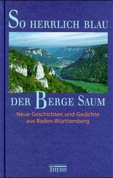 So herrlich blau der Berge Saum!: Neue Geschichten und Gedichte aus Baden-Württemberg