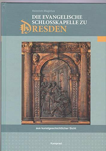 Die evangelische Schlosskapelle zu Dresden aus kunstgeschichtlicher Sicht (Sächsische Studien zur älteren Musikgeschichte)
