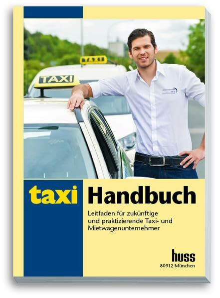 Taxi Handbuch: Leitfaden für zukünftige und praktizierende Taxi- und Mietwagenunternehmer