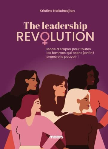 THE LEADERSHIP REVOLUTION: Mode d’emploi pour toutes les femmes qui osent (enfin) prendre le pouvoir !