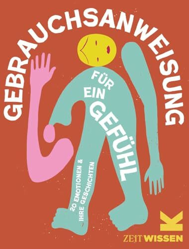 Gebrauchsanweisung für ein Gefühl: 20 Emotionen und ihre Geschichte