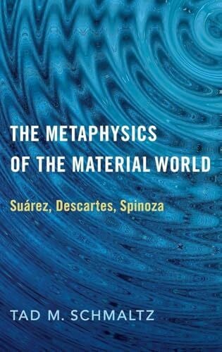 Metaphysics of the Material World: Suárez, Descartes, Spinoza
