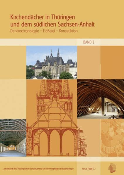 Kirchendächer in Thüringen und dem südlichen Sachsen-Anhalt: Dendrochronologie – Flößerei – Konstruktion (Arbeitshefte des Thüringischen Landesamtes für Denkmalpflege und Archäologie)