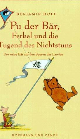 Pu der Bär, Ferkel und die Tugend des Nichtstuns: Der weise Bär auf den Spuren des Lao-tse