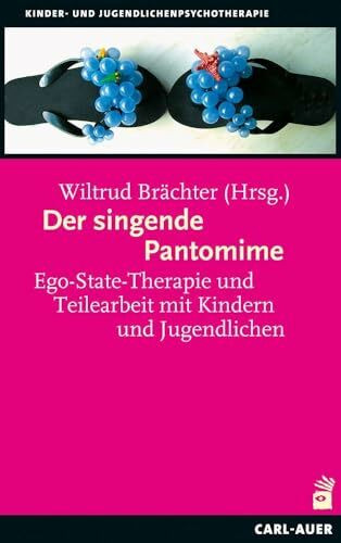 Der singende Pantomime: Ego-State-Therapie und Teilearbeit mit Kindern und Jugendlichen