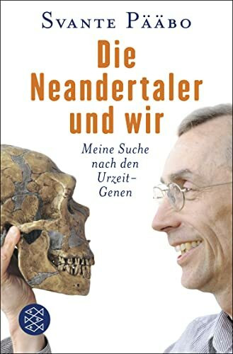 Die Neandertaler und wir: Meine Suche nach den Urzeit-Genen