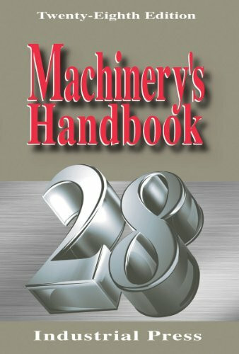 Machinery's Handbook: A Reference Book for the Mechanical Engineer, Designer, Manufacturing Engineer, Draftsman, Toolmaker, and Machinist