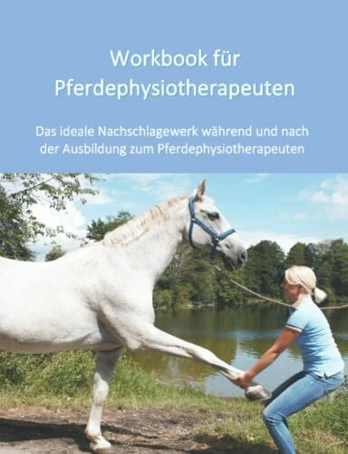 Workbook für Pferdephysiotherapeuten: Das ideale Nachschlagewerk während und nach der Ausbildung zum Pferdephysiotherapeuten