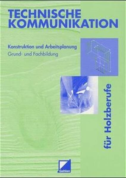 Technische Kommunikation für Holzberufe: Konstruktion und Arbeitsplanung Grund- und Fachstufen. Lehr-/Fachbuch