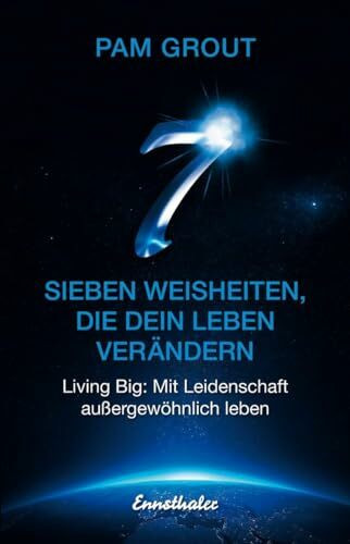 Sieben Weisheiten, die dein Leben verändern: Living Big: Mit Leidenschaft außergewöhnlich leben