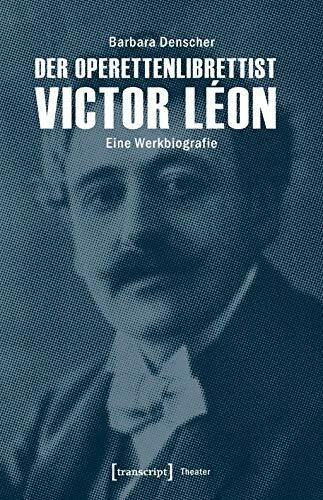 Der Operettenlibrettist Victor Léon: Eine Werkbiografie (Theater)