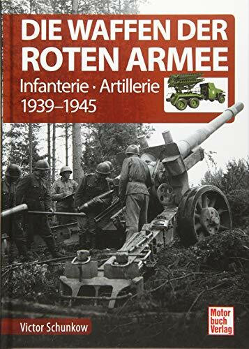 Die Waffen der Roten Armee: Infanterie - Artillerie 1939-1945