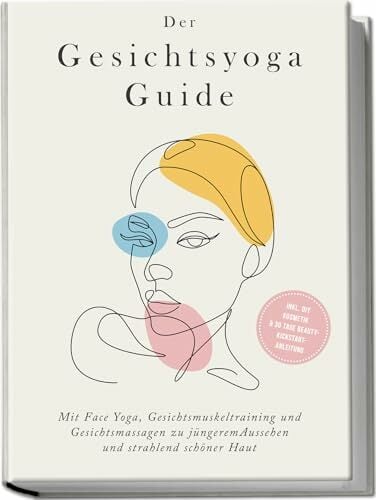 Der Gesichtsyoga Guide: Mit Face Yoga, Gesichtsmuskeltraining und Gesichtsmassagen zu jüngerem Aussehen und strahlend schöner Haut - inkl. DIY Kosmetik &... Der Gesichtsyoga Guide: Mit Face Yoga, Gesichtsmuskeltraining und Gesichtsmassagen zu jüngerem Aussehen und strahlend schöner Haut - inkl. DIY Kosmetik & 30 Tage Beauty-Kickstart-Anleitung
