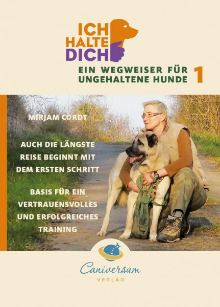 Auch die längste Reise beginnt mit dem ersten Schritt. Basis für ein vertrauensvolles und erfolgreiches Training (Ich halte dich - Ein Wegweiser für ungehaltene Hunde)